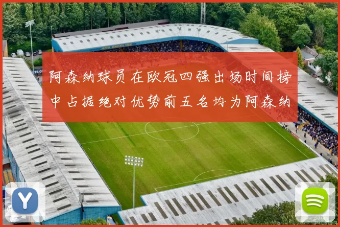 阿森纳球员在欧冠四强出场时间榜中占据绝对优势前五名均为阿森纳球员